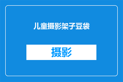 儿童摄影架子豆袋(儿童摄影架子豆袋：您是否考虑过为孩子选择一款既安全又实用的摄影道具？)