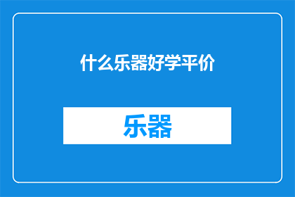 什么乐器好学平价(什么乐器既好学又经济实惠？)