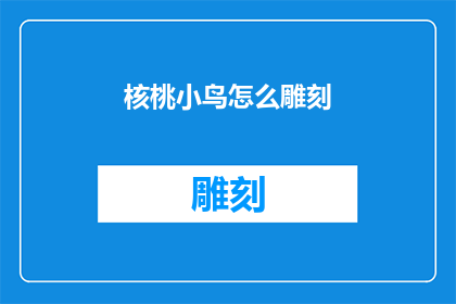 核桃小鸟怎么雕刻(如何雕刻出栩栩如生的核桃小鸟？)