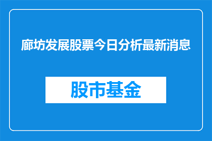 廊坊发展股票今日分析最新消息(廊坊发展股票今日分析最新消息：投资者应如何把握投资机会？)