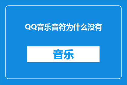 QQ音乐音符为什么没有(为什么QQ音乐中缺失了那些美妙的音符？)