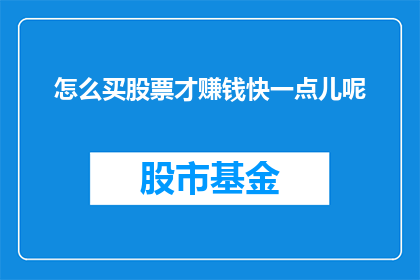 怎么买股票才赚钱快一点儿呢(如何更快地通过购买股票实现盈利？)
