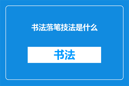 书法落笔技法是什么(书法落笔技法是什么？)