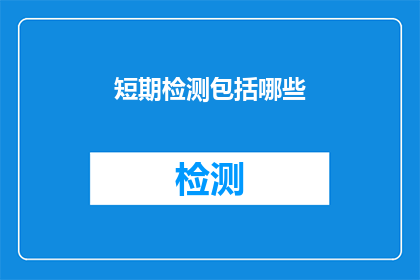 短期检测包括哪些(短期检测包括哪些？)