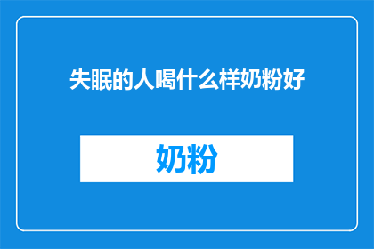 失眠的人喝什么样奶粉好(失眠困扰者：寻求合适的奶粉以助眠？)