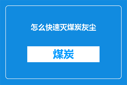 怎么快速灭煤炭灰尘(如何迅速消除煤炭燃烧产生的灰尘？)