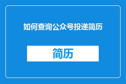 如何查询公众号投递简历(如何查询公众号投递简历？)