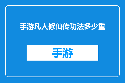 手游凡人修仙传功法多少重(凡人修仙传手游中，玩家如何掌握和提升功法的层次？)