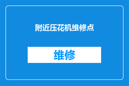 附近压花机维修点(寻找附近的压花机维修服务点，以确保您的设备得到及时的维护和修理？)