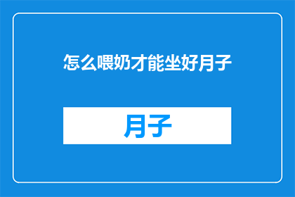 怎么喂奶才能坐好月子(如何正确喂奶以坐好月子？)