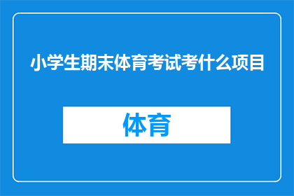 小学生期末体育考试考什么项目(小学生期末体育考试究竟会涵盖哪些项目？)