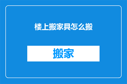 楼上搬家具怎么搬(如何高效地将楼上的家具搬至楼下？)