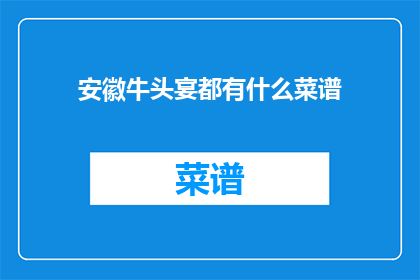 安徽牛头宴都有什么菜谱(安徽牛头宴的菜谱有哪些？)