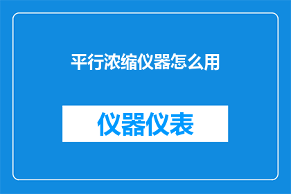 平行浓缩仪器怎么用(如何正确使用平行浓缩仪器？)