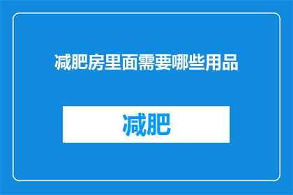 减肥房里面需要哪些用品(减肥房必备用品清单：打造理想瘦身环境，你准备好了吗？)