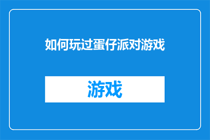 如何玩过蛋仔派对游戏(如何掌握玩蛋仔派对游戏的精髓？)