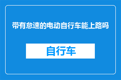 带有怠速的电动自行车能上路吗(电动自行车在怠速状态下能否合法上路？)