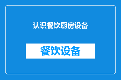 认识餐饮厨房设备(您是否了解餐饮厨房设备的重要性及其在提升餐饮服务质量中的作用？)