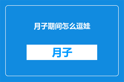 月子期间怎么逗娃(月子期间如何巧妙逗乐宝宝？)