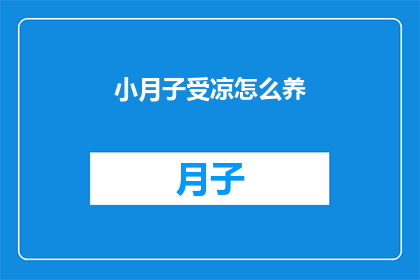 小月子受凉怎么养(如何应对小月子期间的受凉问题？)