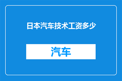 日本汽车技术工资多少(日本汽车技术专家的薪资水平如何？)