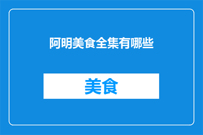 阿明美食全集有哪些(阿明美食全集究竟包含哪些令人垂涎的佳肴？)