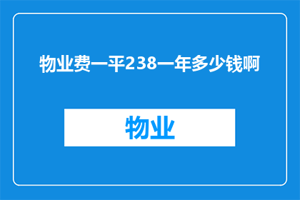 物业费一平238一年多少钱啊(物业费一平方米一年多少钱？)