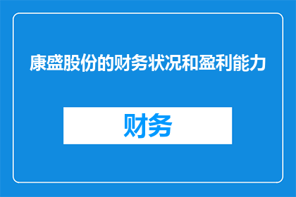 康盛股份的财务状况和盈利能力(康盛股份的财务状况和盈利能力如何？)