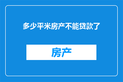 多少平米房产不能贷款了(哪些房产面积限制了贷款申请？)