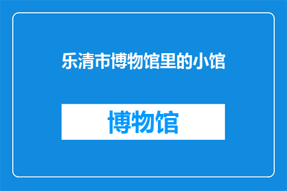 乐清市博物馆里的小馆(乐清市博物馆里的小馆：一个引人入胜的展览空间吗？)