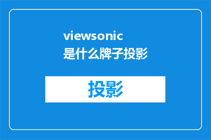 viewsonic是什么牌子投影(疑问句类型的长标题：
WhatisthebrandbehindViewSonicsprojectiontechnology)