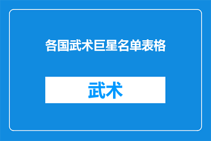 各国武术巨星名单表格(各国武术巨星名单：谁是你心中的传奇？)