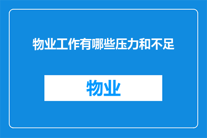 物业工作有哪些压力和不足(物业工作面临的压力与挑战：您是否了解其中的不足之处？)
