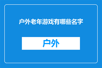 户外老年游戏有哪些名字(户外老年游戏有哪些名字？)
