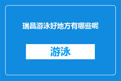 瑞昌游泳好地方有哪些呢(瑞昌市有哪些游泳胜地值得探索？)