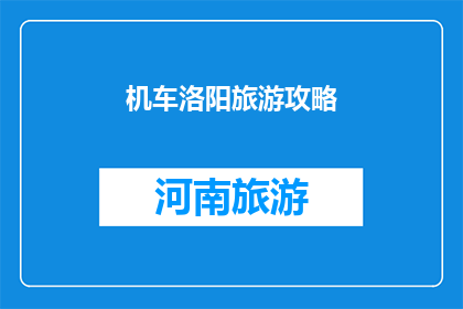 机车洛阳旅游攻略(洛阳机车旅游攻略：探索这座古城的迷人魅力吗？)