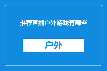 推荐直播户外游戏有哪些(你想知道有哪些户外游戏推荐吗？)