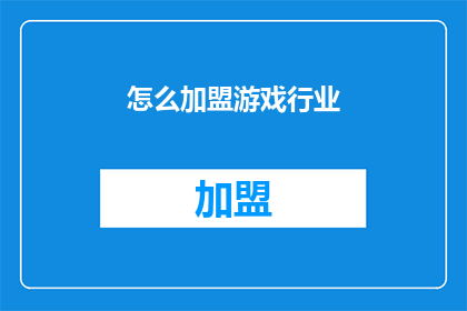 怎么加盟游戏行业(如何成功加盟游戏行业？)