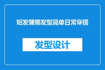 短发慵懒发型简单日常穿搭(如何打造一款既简单又日常的短发慵懒发型？)