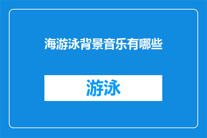 海游泳背景音乐有哪些(探索海洋的宁静旋律：哪些背景音乐能够完美搭配海游泳？)