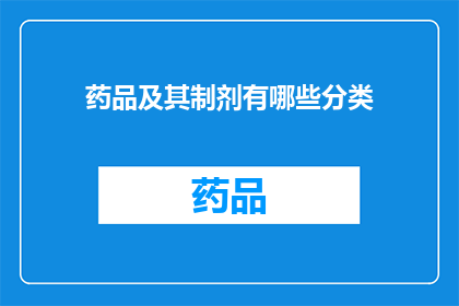 药品及其制剂有哪些分类(药品及其制剂的分类有哪些？)