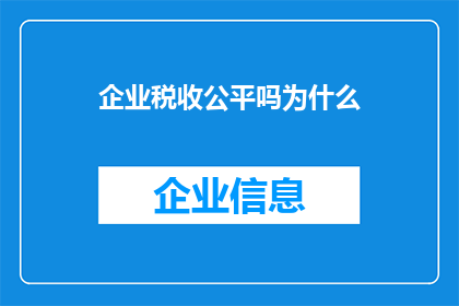 企业税收公平吗为什么(企业税收是否公平？探讨其背后的经济与政策原因)
