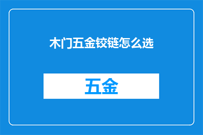 木门五金铰链怎么选(如何挑选合适的木门五金铰链？)