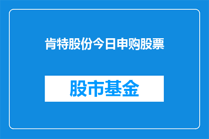 肯特股份今日申购股票(肯特股份今日申购股票，投资者应如何应对？)