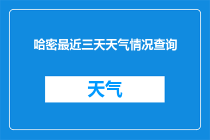 哈密最近三天天气情况查询(哈密未来三天的天气状况如何？)