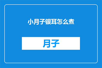 小月子银耳怎么煮(如何正确煮制小月子银耳？)