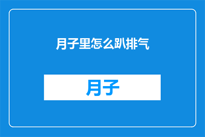 月子里怎么趴排气(月子期间如何正确进行趴气操作？)