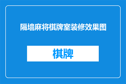 隔墙麻将棋牌室装修效果图(如何打造一个既实用又美观的隔墙麻将棋牌室装修效果图？)