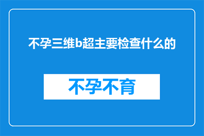不孕三维b超主要检查什么的(不孕症患者进行三维B超检查时，主要关注哪些方面？)