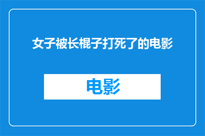 女子被长棍子打死了的电影(女子遭长棍袭击致死，电影中这一幕是否真实再现？)
